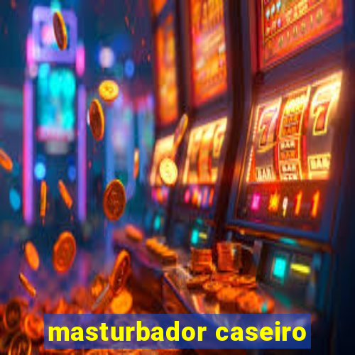 masturbador caseiro